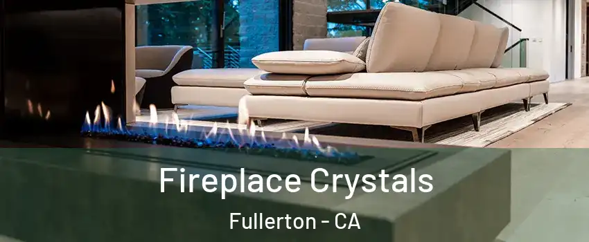 Fireplace Crystals Fullerton - CA