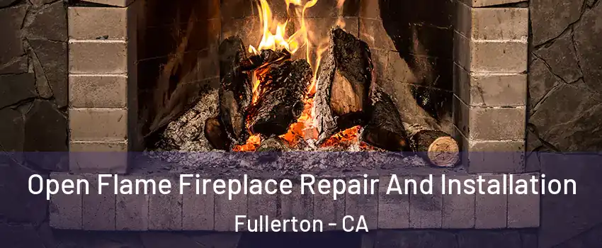 Open Flame Fireplace Repair And Installation Fullerton - CA