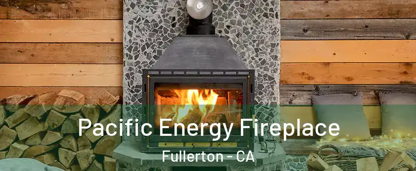 Pacific Energy Fireplace Fullerton - CA